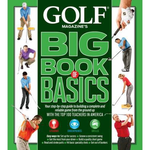 Pre-Owned GOLF MAGAZINE'S BIG BOOK OF BASICS: Your step-by-step guide to building a complete and reliable game from the ground up WITH THE TOP 100 TEACHERS IN ... (Hardcover) 1618930079 9781618930071