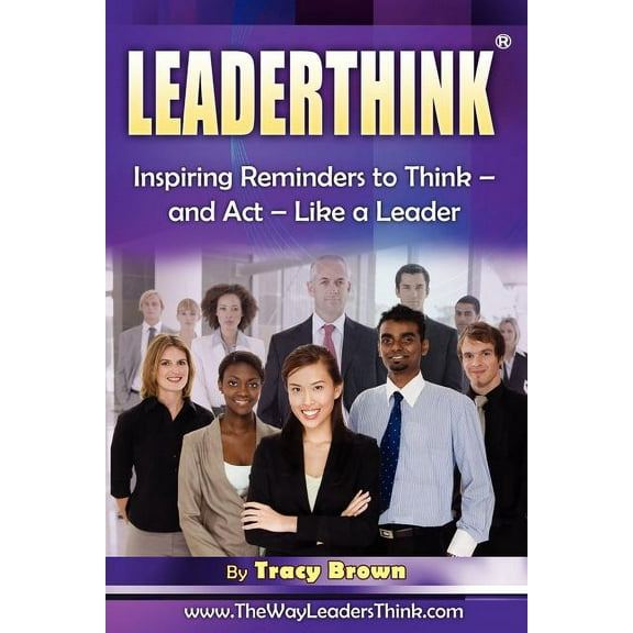 Leaderthink(r) Volume 2: Inspiring Reminders to Think - And ACT - Like a Leader (Paperback) by Tracy Brown
