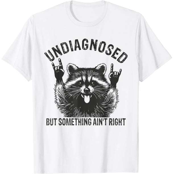 Undiagnosed But Something Ain't Right - Camiseta divertida de mapache
