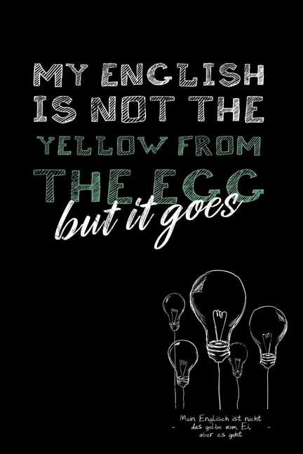My English is not the yellow from the egg Mein Englisch ist nicht das