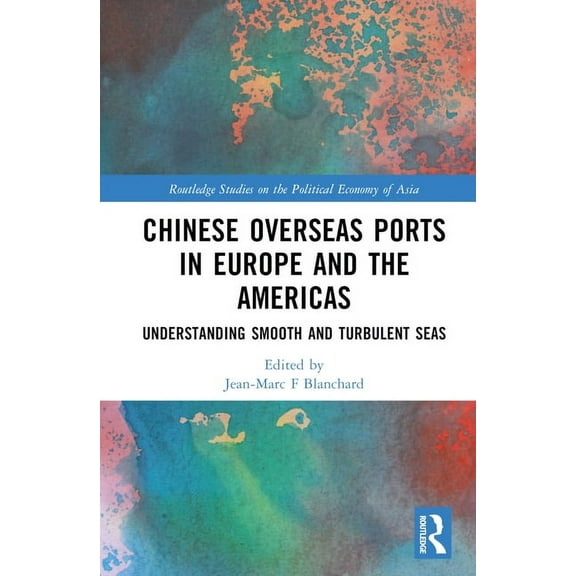 Routledge Studies on the Politcal Econom Chinese Overseas Ports in Europe and the Americas: Understanding Smooth and Turbulent Waters, (Hardcover)