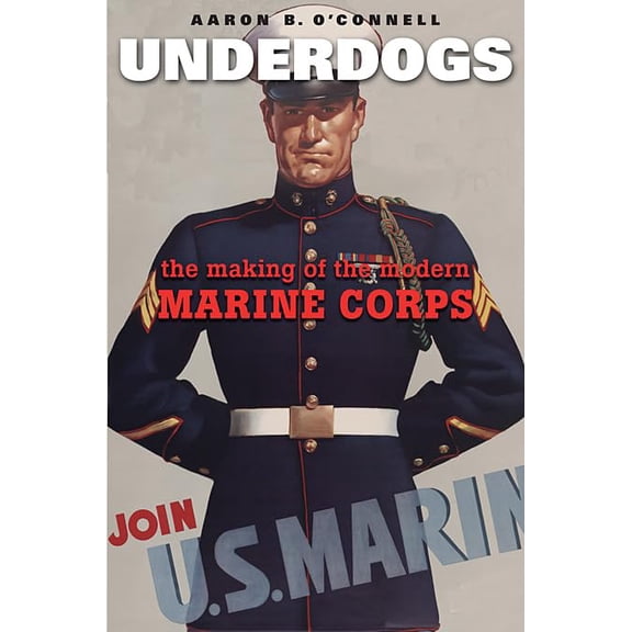 Pre-Owned Underdogs: The Making of the Modern Marine Corps (Hardcover) 0674058275 9780674058279