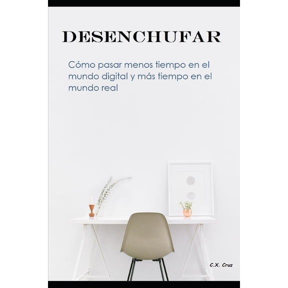 Desenchufar: Cómo pasar menos tiempo en el mundo digital y más tiempo en el mundo real (Paperback)