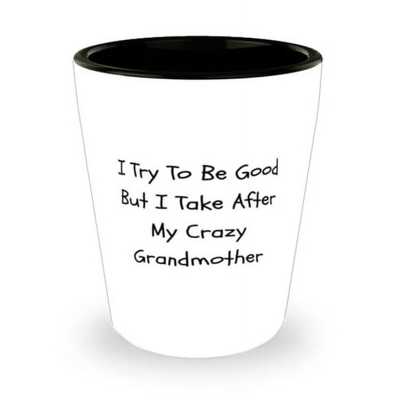 Love Grandmother, I Try To Be Good But I Take After My Crazy Grandmother, Inappropriate Mother's Day Shot Glass For Grandmom
