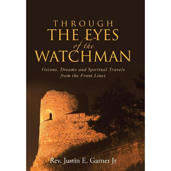Through The Eyes of the Watchman: Visions, Dreams and Spiritual Travels from the Front Lines (Hardcover)