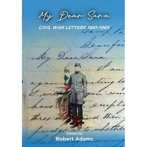 My Dear Sara Civil War Letters 1861-1865, (Paperback)