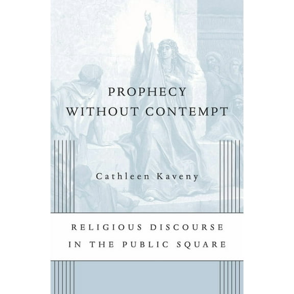 Prophecy Without Contempt: Religious Discourse in the Public Square, (Paperback)
