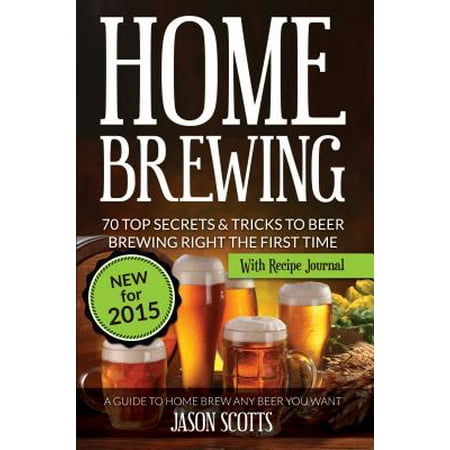 Home Brewing 70 Top Secrets Tricks To Beer Brewing Right The First Time A Guide To Home Brew Any Beer You Want With Recipe Journal Ebook - 