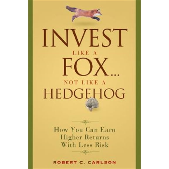 Pre-Owned Invest Like a Fox... Not Like a Hedgehog: How You Can Earn Higher Returns with Less Risk (Hardcover) 0470126337 9780470126332