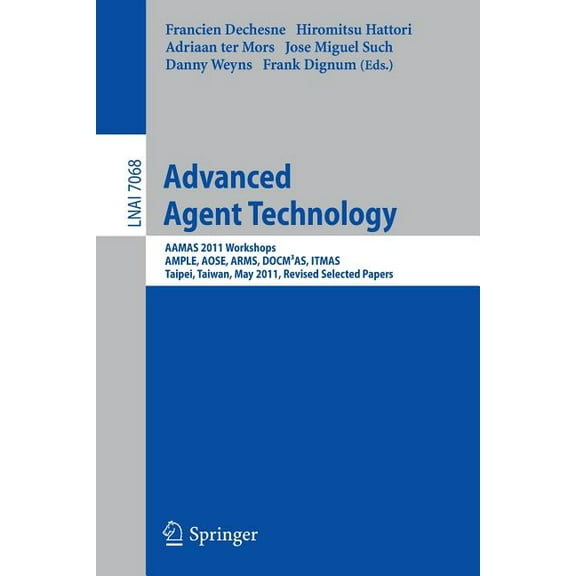 Advanced Agent Technology: Aamas Workshops 2011, Ample, Aose, Arms, Docm3as, Itmas, Taipei, Taiwan, May 2-6, 2011. Revis, (Paperback)