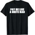 thumbnail image 1 of Pay Me Like A White Man Pay Equality Social Design Tee Unisex T-Shirt, 1 of 4