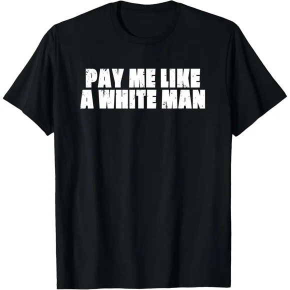 Pay Me Like A White Man Pay Equality Social Design Tee Unisex T-Shirt