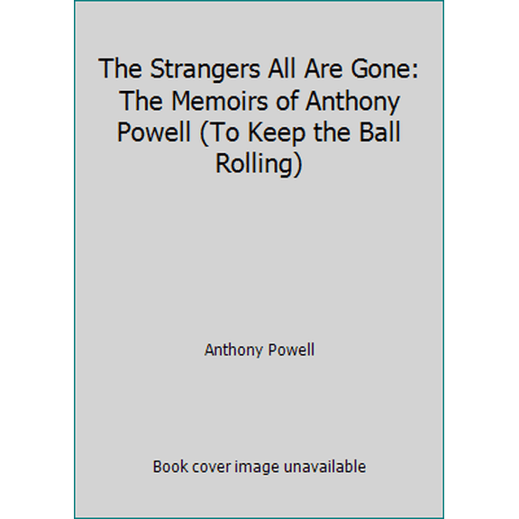 Pre-Owned The Strangers All Are Gone: The Memoirs of Anthony Powell (To Keep the Ball Rolling) (Hardcover) 003063279X 9780030632792