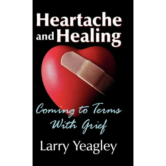 Heartache and Healing: Coming to Terms with Grief, (Hardcover)