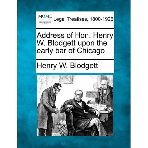 Address of Hon. Henry W. Blodgett Upon the Early Bar of Chicago (Paperback)