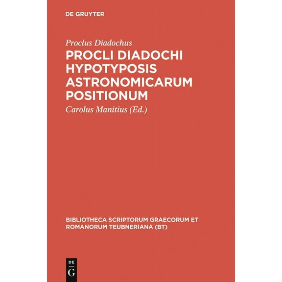 Bibliotheca Scriptorum Graecorum Et Roma Procli Diadochi Hypotyposis Astronomicarum Positionum, (Hardcover)