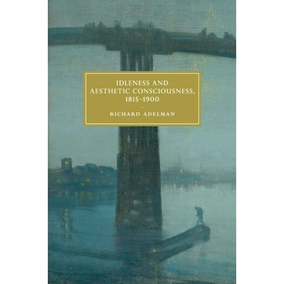 Cambridge Studies in Nineteenth-Century Idleness and Aesthetic Consciousness, 1815-1900, Book 112, (Paperback)