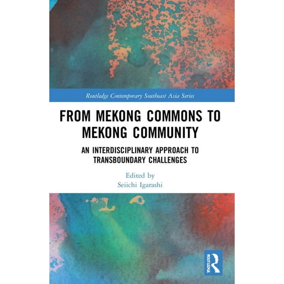 Routledge Contemporary Southeast Asia From Mekong Commons to Mekong Community: An Interdisciplinary Approach to Transboundary Challenges, (Paperback)