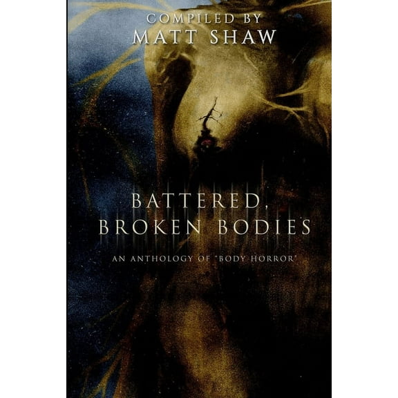 Battered, Broken Bodies: A Horror Anthology based on Body Horror, (Paperback)