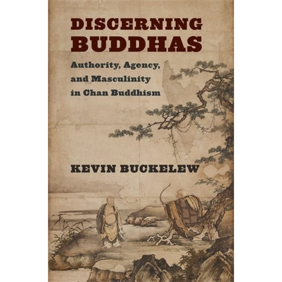 The Sheng Yen Chinese Buddhist Studies Discerning Buddhas: Authority, Agency, and Masculinity in Chan Buddhism, (Paperback)