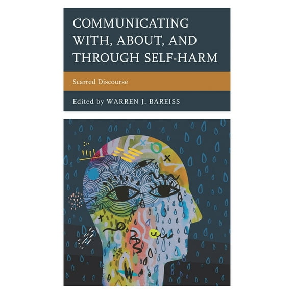 Bloomsbury Studies in Health Communicati Communicating With, About, and Through Self-Harm: Scarred Discourse, Book 4, (Paperback)