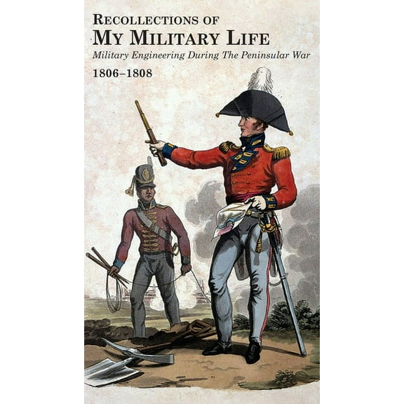 RECOLLECTIONS OF MY MILITARY LIFE 1806-1808 Military Engineering During The Peninsular War Volume 1, (Hardcover)
