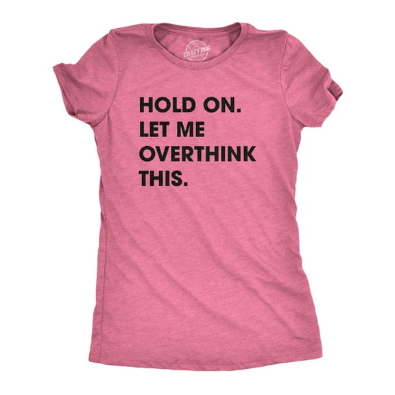 Womens Hold On Let Me Overthink This Funny T Shirt Sarcastic Graphic Novelty Womens Graphic Tees