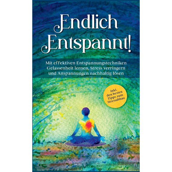 Endlich entspannt!: Mit effektiven Entspannungstechniken Gelassenheit lernen, Stress verringern und Anspannungen nachhal, (Paperback)