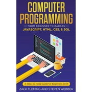 Computer Programming: From Beginner to Badass-JavaScript, HTML, CSS, & SQL (Paperback)