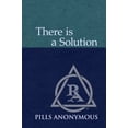 thumbnail image 1 of Pre-Owned There Is A Solution: The Twelve Steps and Twelve Traditions of Pills Anonymous (Paperback) 0989325903 9780989325905, 1 of 1