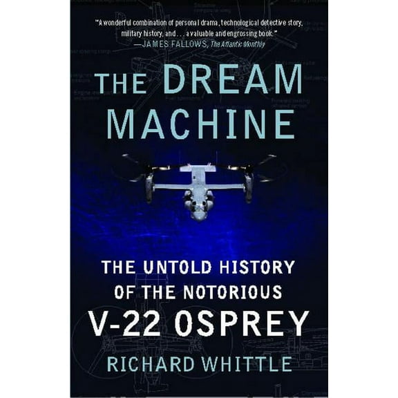 The Dream Machine: The Untold History of the Notorious V-22 Osprey, (Paperback)