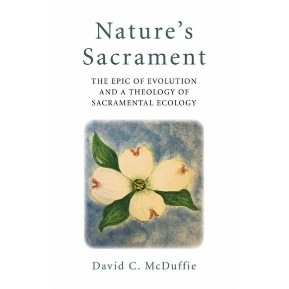 Nature's Sacrament : The Epic Of Evolution And A Theology Of Sacramental Ecology (Paperback)