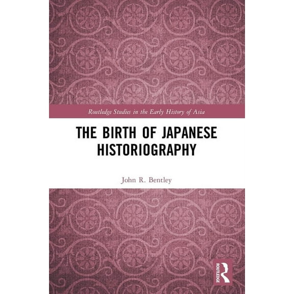 Routledge Studies in the Early History o The Birth of Japanese Historiography, (Paperback)