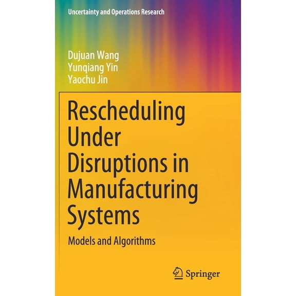 Uncertainty and Operations Research Rescheduling Under Disruptions in Manufacturing Systems: Models and Algorithms, (Hardcover)