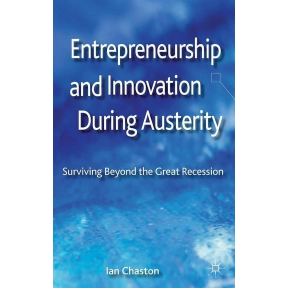 Entrepreneurship and Innovation During Austerity: Surviving Beyond the Great Recession, (Hardcover)
