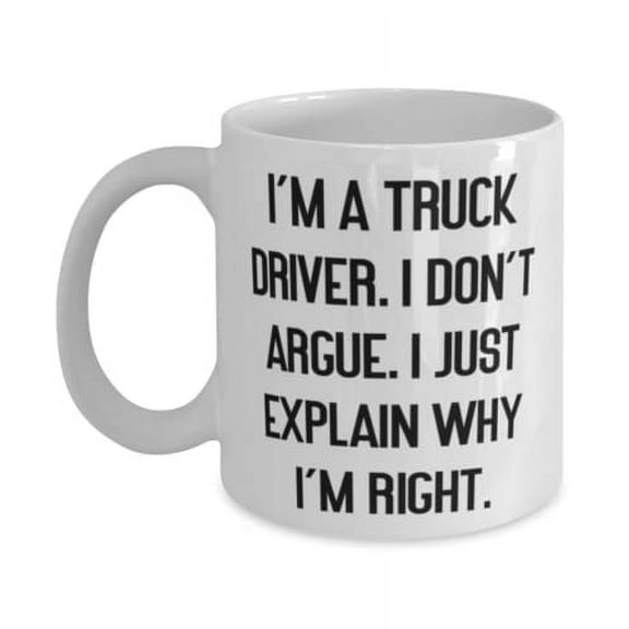 Nice Truck driver, I'm a Truck Driver. I Don't Argue. I Just Explain Why I'm Right, Holiday 15oz Mug For Truck driver