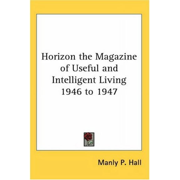 Horizon the Magazine of Useful and Intelligent Living 1946 to 1947 (Paperback)