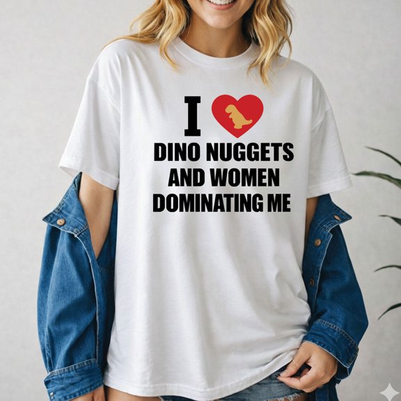 I Love Dino Nuggets And Women Dominating Me T-Shirt