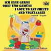 Ich Esse Gerne Obst Und Gemuse I Love to Eat Fruits and Vegetables: German English Bilingual Edition