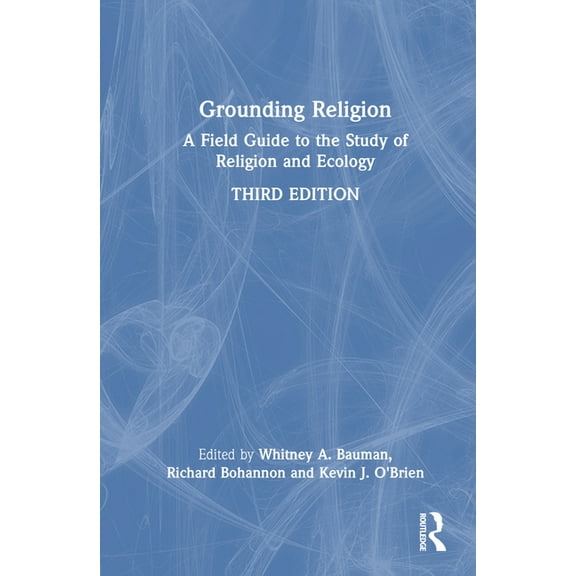 Grounding Religion: A Field Guide to the Study of Religion and Ecology, (Hardcover)