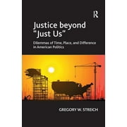 Justice beyond 'Just Us': Dilemmas of Time, Place, and Difference in American Politics (Hardcover)