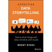 BRENT DYKES Effective Data Storytelling: How to Drive Change with Data, Narrative and Visuals (Hardcover)