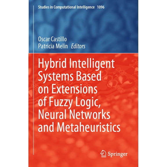 Studies in Computational Intelligence Hybrid Intelligent Systems Based on Extensions of Fuzzy Logic, Neural Networks and Metaheuristics, Book 1096, (Paperback)
