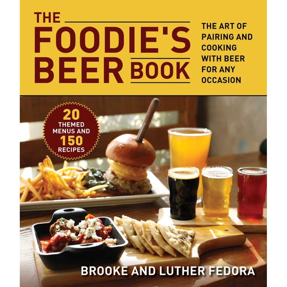 The Foodie's Beer Book The Art of Pairing and Cooking with Beer for