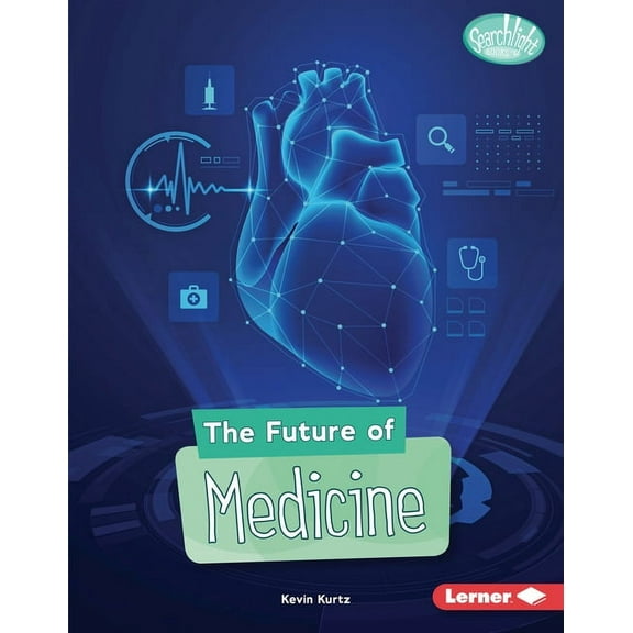 Searchlight Books (Tm) -- Future Tech The Future of Medicine, (Hardcover)