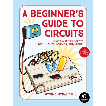 A Beginner's Guide to Circuits : Nine Simple Projects with Lights, Sounds, and