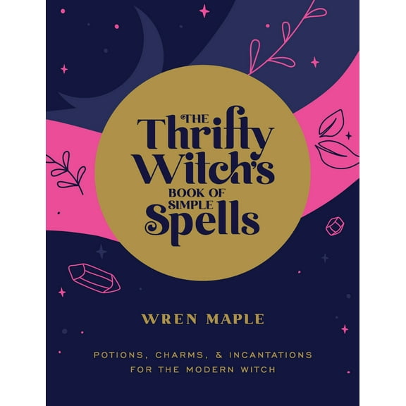 The Thrifty Witch's Book of Simple Spells : Potions, Charms, and Incantations for the Modern Witch (Paperback)