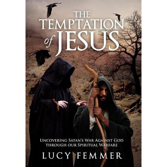 The Temptation of Jesus: Uncovering Satan's War Against God through our Spiritual Warfare, (Hardcover)