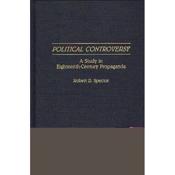 Contributions to the Study of Mass Media Political Controversy: A Study in Eighteenth-Century Propaganda, (Hardcover)