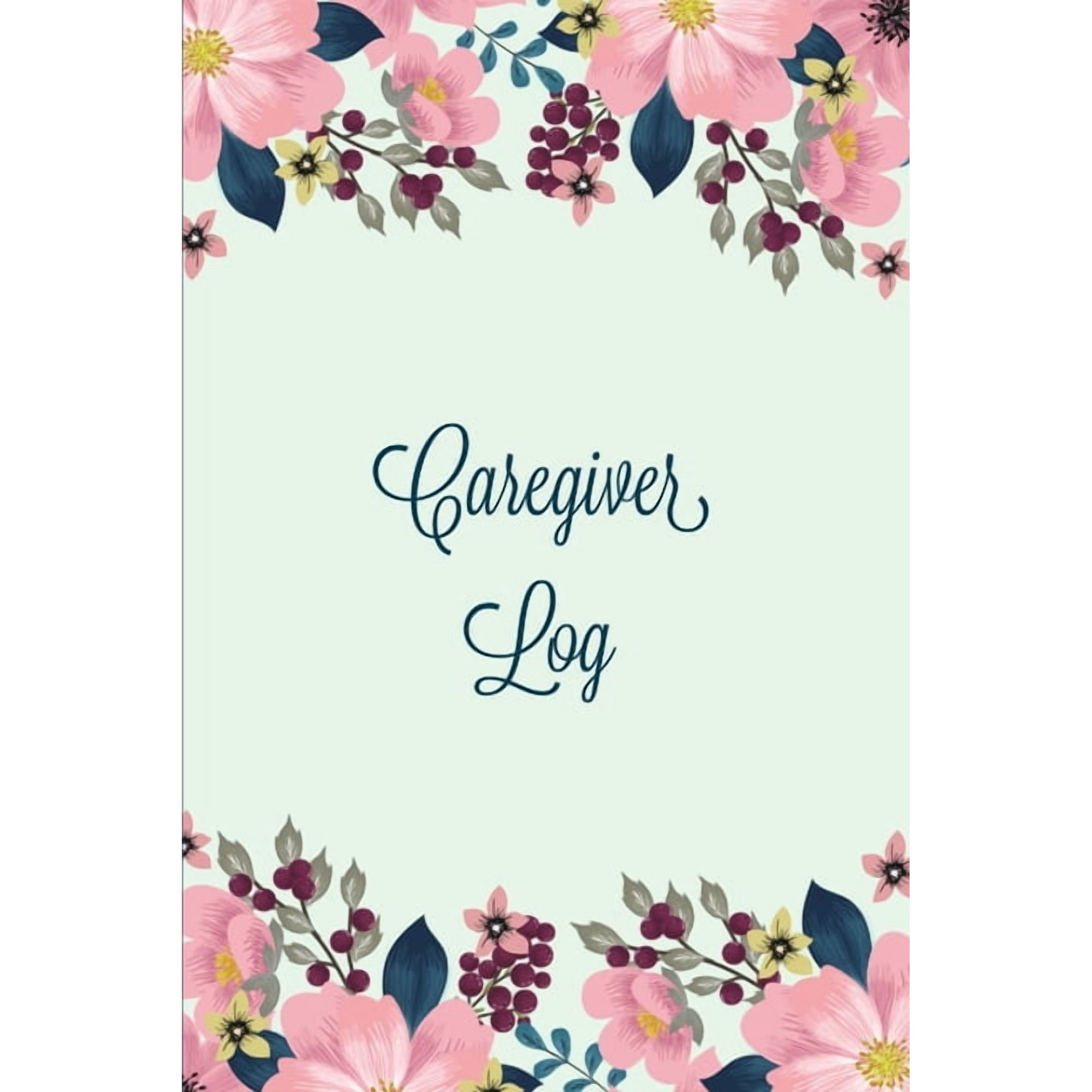 Caregiver Log: Record & Monitor Daily Care Information Journal, Keep Track Of Medical & Health Appointments, Activites Details Notes, Book For Caregivers, Notebook, (Paperback)